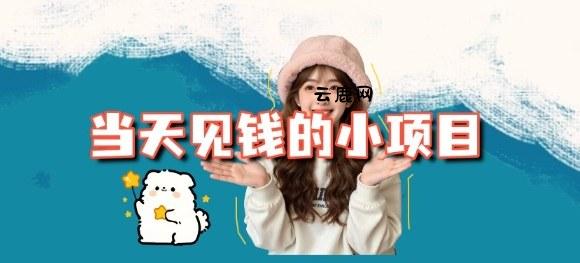 当天能收益的3个小项目拆解_包括平台+操作流程|云鹿网