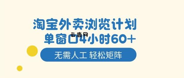 淘宝外卖浏览计划，到窗口4小时60+无需人工，轻松矩阵开干【揭秘】|云鹿网