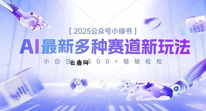2025公众号小绿书，最新多种赛道新玩法，小白日入500+轻轻松松|云鹿网