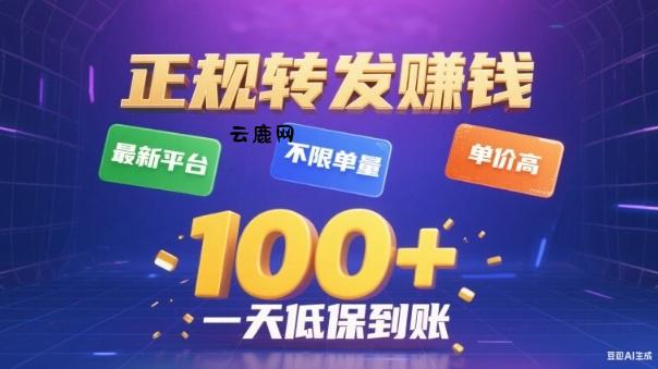 转发賺钱最新平台，不限单量，单价高，一天100+低保到账【揭秘】|云鹿网