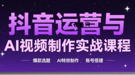 高姐·AI+运营玩转抖音(更新)|云鹿网