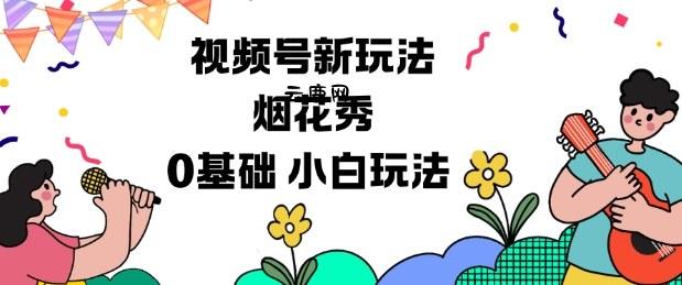 视频号分成计划新玩法，烟花秀视频，0基础小白玩法|云鹿网