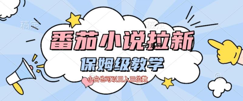 番茄小说拉新，保姆级教程，小白也可以日入三位数|云鹿网