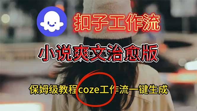 扣子工作流，小说爽文治愈版视频一键生成工作流搭建教程|云鹿网