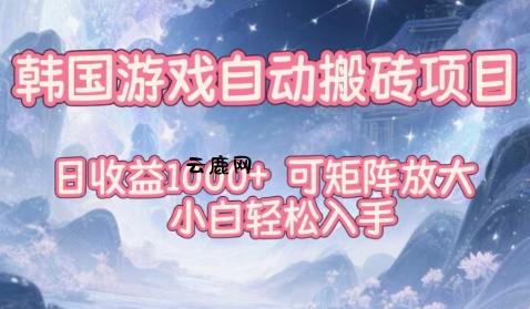 韩国游戏自动搬砖项目，日收益1k+，可矩阵放大，小白轻松入手【揭秘】|云鹿网