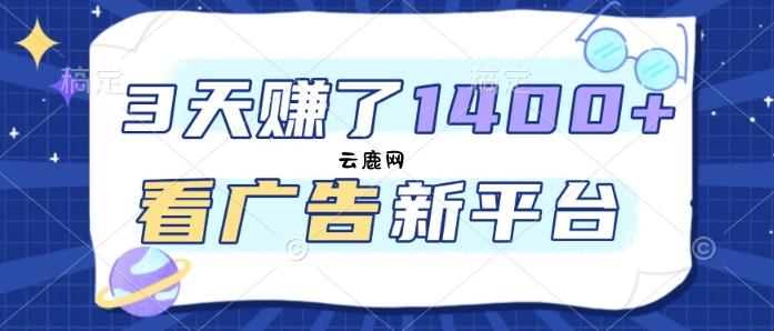3天賺了1.4k，看广告新平台，单机一天50+，推广收益更高【揭秘】|云鹿网