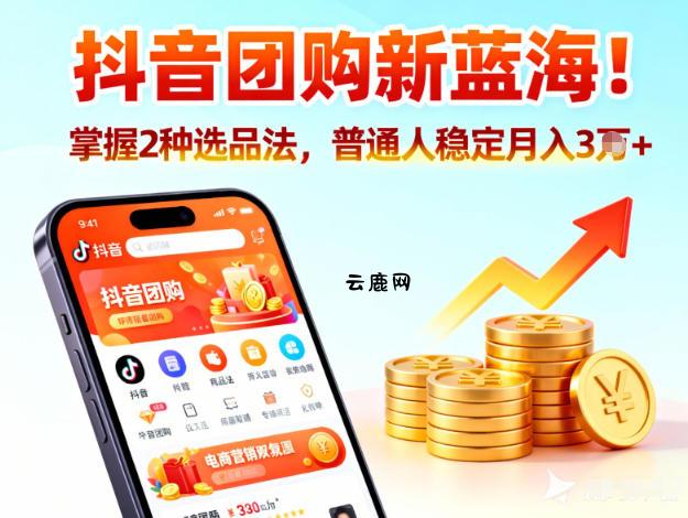 抖音团购新蓝海，掌握这套操作逻辑，普通人也能稳定月入3W+|云鹿网