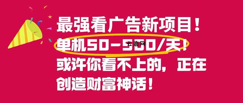 最强看广告新项目单机50~500/天，0投入，0风险，有手机就可做！|云鹿网