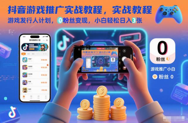 抖音游戏推广实战教程，游戏发行人计划，0粉丝变现，小白轻松日入3张|云鹿网