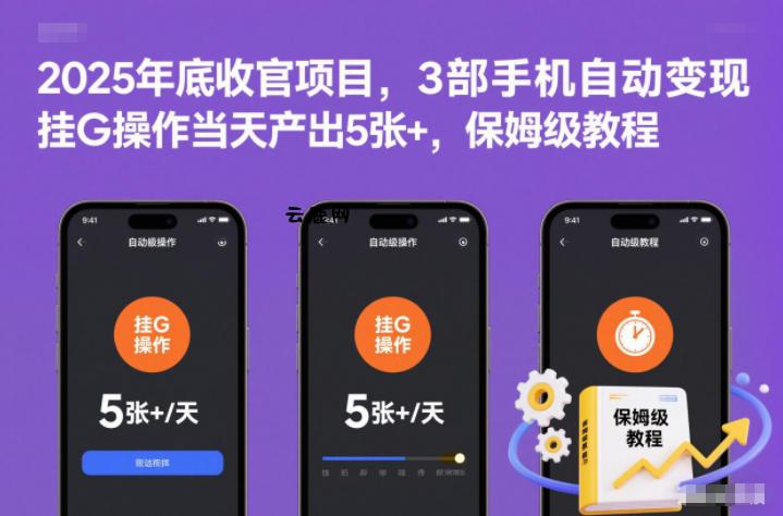 2025年底收官项目，3部手机自动变现，挂G操作当天产出5张+，保姆级教程【揭秘】|云鹿网