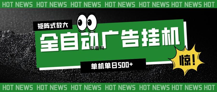 24小时全自动广告挂机，单机单日500+ 可矩阵放大操作 新手小白能轻松上手|云鹿网
