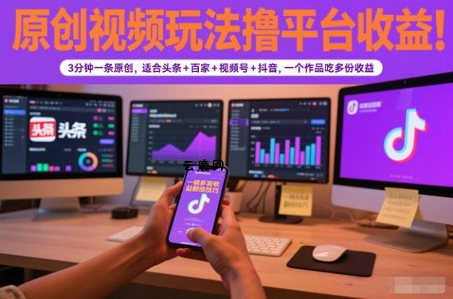 原创视频玩法撸平台收益，3分钟一条原创，适合头条+百家+视频号+抖音，一个作品吃多份收益|云鹿网