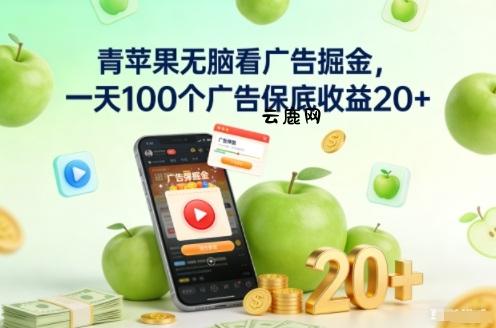 青苹果无脑看广告掘金，一天100个广告保底收益20+|云鹿网