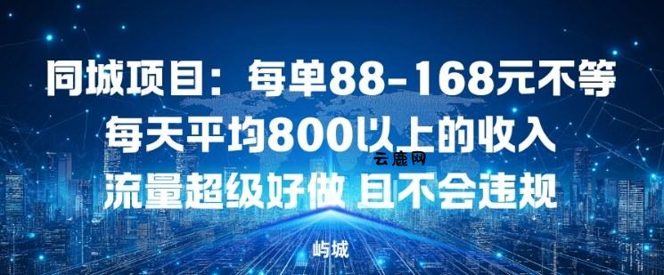 同城项目：每单88-168米不等每天平均8长以上的收入流量超级好做，且不会违规|云鹿网