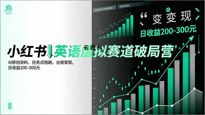 小红书英语虚拟赛道破局营，AI原创资料、任务式陪跑、合规变现，日收益200-300元|云鹿网