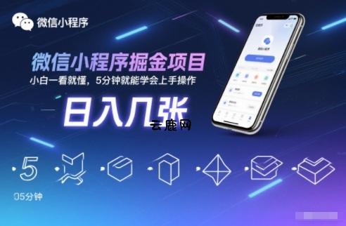 微信小程序掘金项目，日入几张，小白一看就懂，5分钟就能学会上手操作【揭秘】|云鹿网