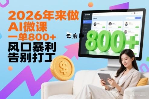 2026年来做AI微课，一单8张+，风口暴利，告别打工|云鹿网