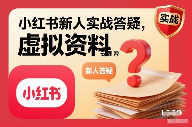 小红书新人实战答疑,小红书虚拟资料项目实战答疑