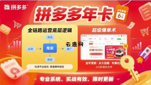 拼多多年卡，拼多多全链路运营底层逻辑，超级爆单术【更新12月】|云鹿网
