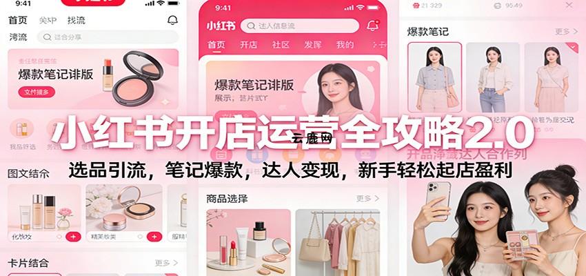 小红书开店运营全攻略2.0：选品引流，笔记爆款，达人变现，新手轻松起店盈利|云鹿网